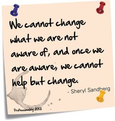 We cannot change what we are not aware of